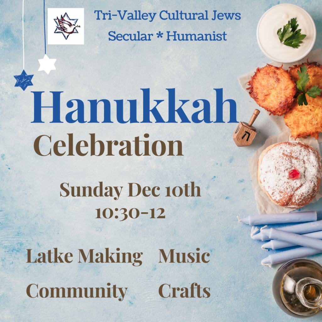 Light blue background with text that reads Tri Valley Cultural Jews Secular, Humanist Chanukah Celebration, Sunday, December 10th, 10:30-12, latkes making, music, community, crafts. Images of sour cream, latkes, a dreidel, jelly donut, candles, and candle holder decorate the right side of the image.