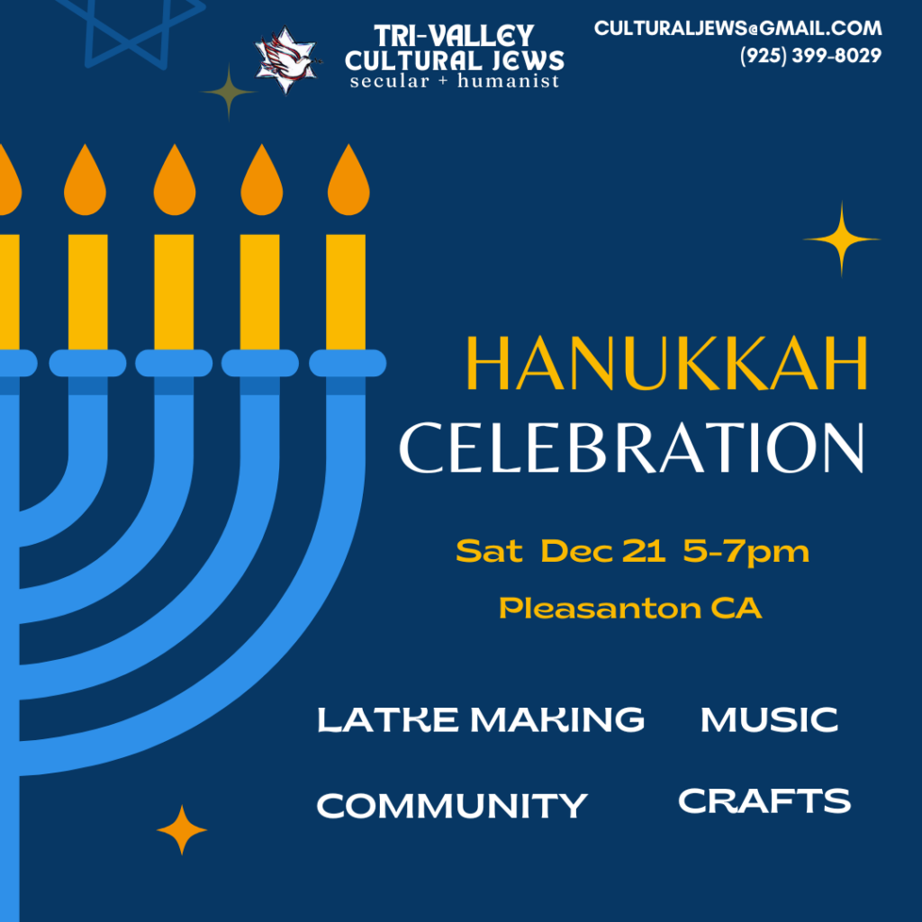 Blue background. Partial visible stylized Jewish candle holder on left side. Tri-Valley Cultural Jews, Secular + Humanist, culturaljews@gmail.com,  (925) 399-8029. Hanukkah Celebration, Sat Dec 21st 5-7pm Pleasanton CA. Latke making, Community, Music, Crafts.