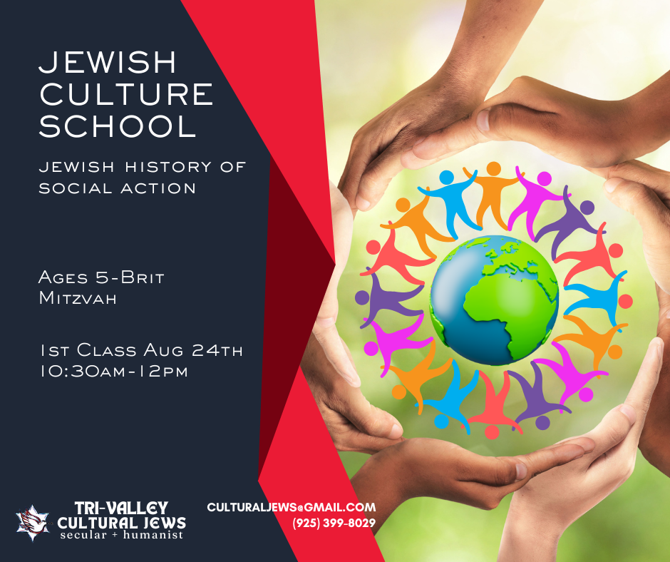 Black panel on left side reading Jewish Culture School, Jewish History of Social Action, Ages 5 -Brit Mitzvah, 1st Class Aug 24th 10:30-12, Tri-Valley Cultural Jews, Secular + Humanist, culturaljews@gmail.com,  (925) 399-8029. A red ribbon bisects the image vertically. On the right side hands gently encircle a globe with multicolored dancing figures surrounding it.