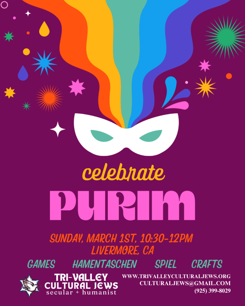 Maroon background with white mask trailing rainbow colors and rainbow color starts and decorations. Celebrate Purim. Sunday, March 1st, 10:30-12pm. Livermore. Games, Hamantaschen, Spiel, Crafts. Tri-Valley Cultural Jews, Secular + Humanist, www.trivalleyculturaljews.org, culturaljews@gmail.com, (925) 399-8029