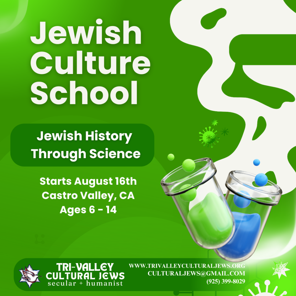 Green background with test tubes with green and blue fluid and wisps of gas emanating from them. Jewish Culture School. Jewish History Through Science. Starts August 16th. Castro Valley, CA. Ages 6-14. Tri-Valley Cultural Jews, Secular + Humanist, www.trivalleyculturaljews.org, culturaljews@gmail.com, (925) 399-8029.