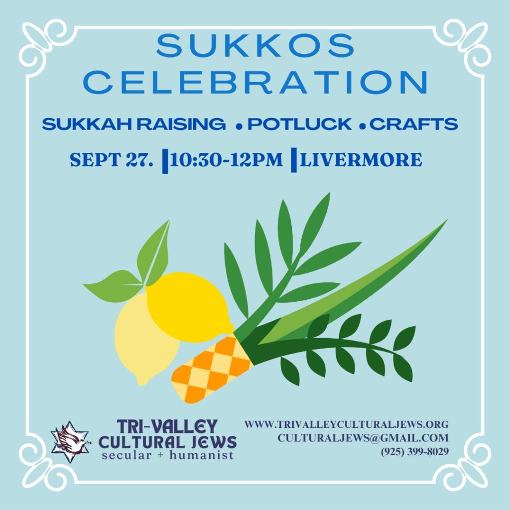 Light blue background with white decorative border. Sukkos Celebration. Sukkah Raising. Potluck. Crafts. Sept 27. 10:30-12pm. Livermore. A stylized image of a lulav and etrog (citrus and palm) sit centrally. Tri-Valley Cultural Jews, Secular + Humanist, www.trivalleyculturaljews.org, culturaljews@gmail.com, (925) 399-8029